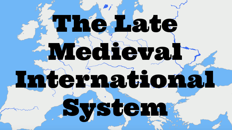Medieval Geopolitics: The Late Medieval International System